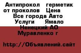 Антипрокол - герметик от проколов › Цена ­ 990 - Все города Авто » Услуги   . Ямало-Ненецкий АО,Муравленко г.